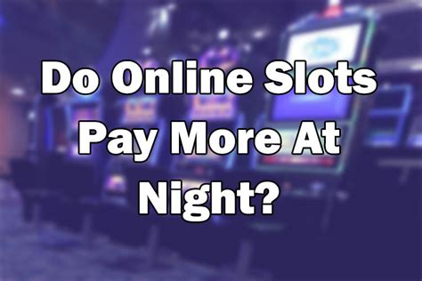 do slots pay more at night